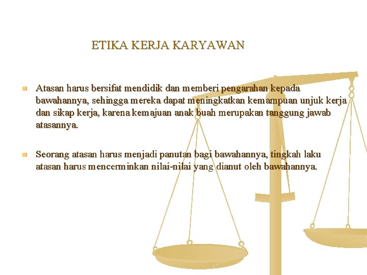 ETIKA KERJA KARYAWAN n Atasan harus bersifat mendidik dan memberi pengarahan kepada bawahannya, sehingga