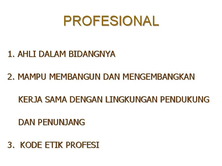 PROFESIONAL 1. AHLI DALAM BIDANGNYA 2. MAMPU MEMBANGUN DAN MENGEMBANGKAN KERJA SAMA DENGAN LINGKUNGAN
