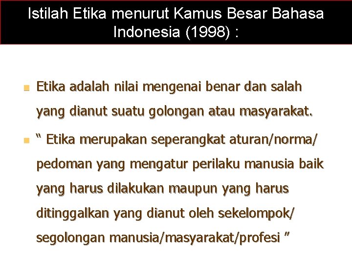 Istilah Etika menurut Kamus Besar Bahasa Indonesia (1998) : n Etika adalah nilai mengenai