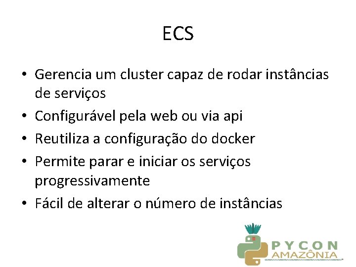 ECS • Gerencia um cluster capaz de rodar instâncias de serviços • Configurável pela
