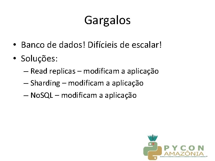 Gargalos • Banco de dados! Difícieis de escalar! • Soluções: – Read replicas –