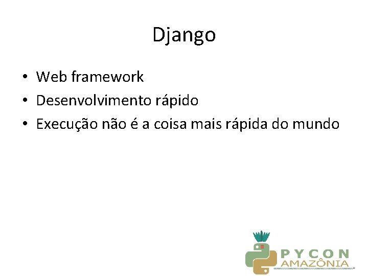 Django • Web framework • Desenvolvimento rápido • Execução não é a coisa mais