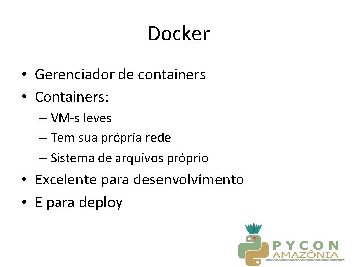 Docker • Gerenciador de containers • Containers: – VM-s leves – Tem sua própria