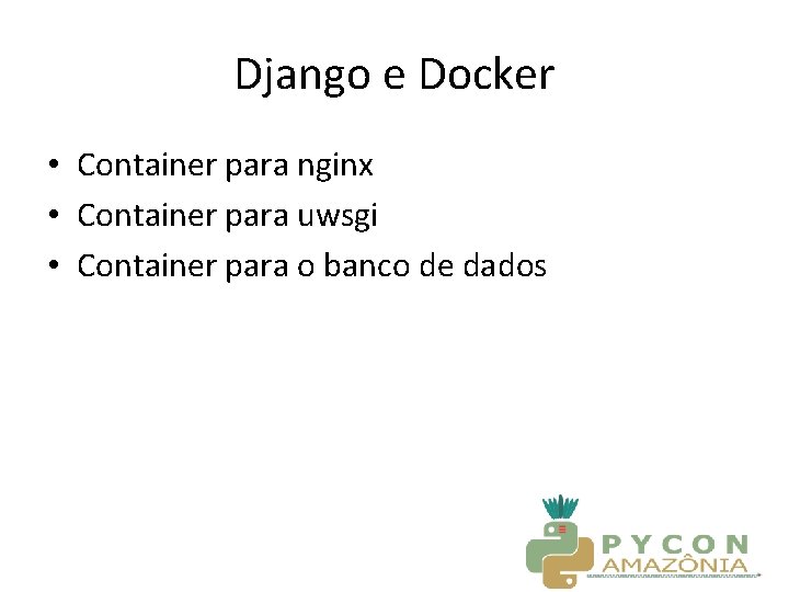 Django e Docker • Container para nginx • Container para uwsgi • Container para