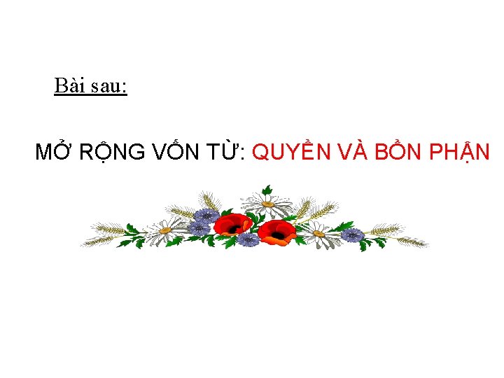Bài sau: MỞ RỘNG VỐN TỪ: QUYỀN VÀ BỔN PHẬN Bài sau: MỞ RỘNG VỐN TỪ: QUYỀN VÀ BỔN PHẬN