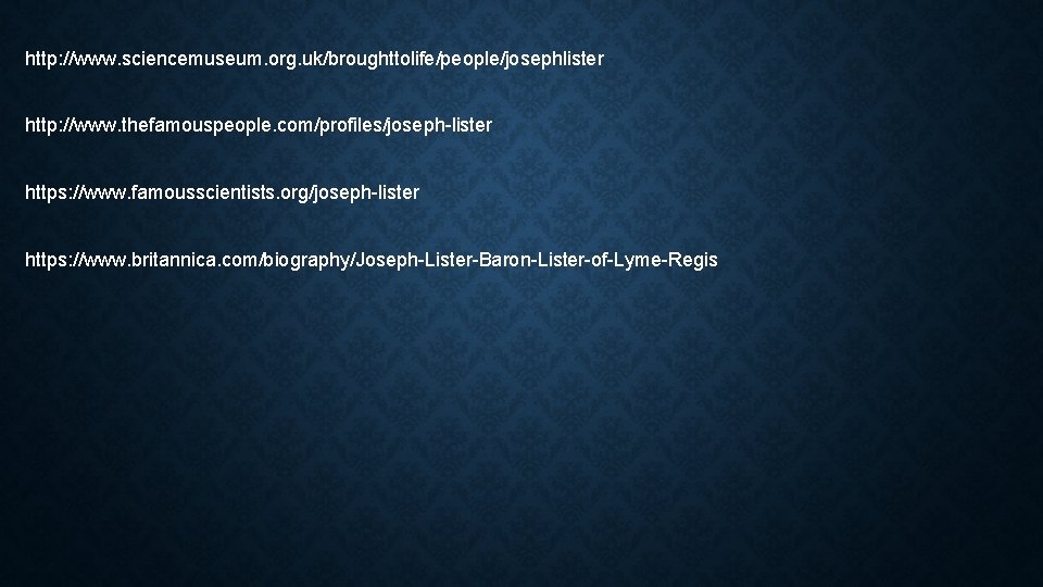 http: //www. sciencemuseum. org. uk/broughttolife/people/josephlister http: //www. thefamouspeople. com/profiles/joseph-lister https: //www. famousscientists. org/joseph-lister https:
