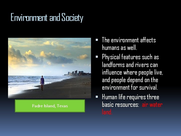 Environment and Society Padre Island, Texas The environment affects humans as well. Physical features