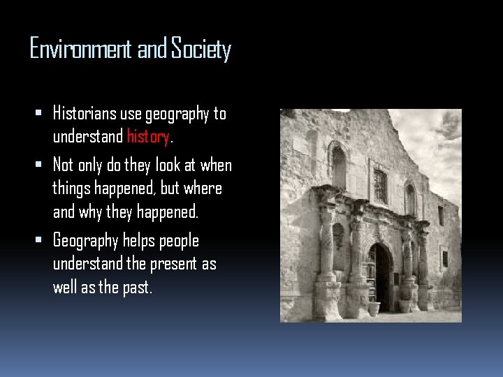 Environment and Society Historians use geography to understand history. Not only do they look