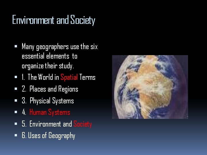 Environment and Society Many geographers use the six essential elements to organize their study.