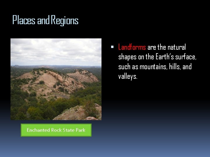 Places and Regions Landforms are the natural shapes on the Earth’s surface, such as