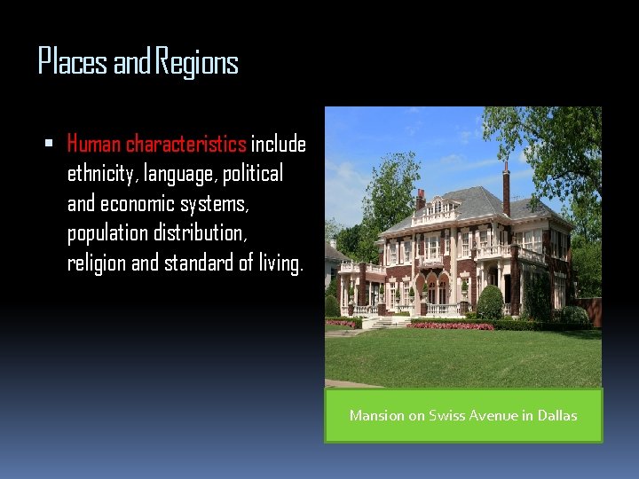 Places and Regions Human characteristics include ethnicity, language, political and economic systems, population distribution, Places and Regions Human characteristics include ethnicity, language, political and economic systems, population distribution,