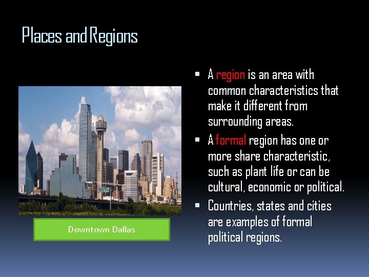 Places and Regions Downtown Dallas A region is an area with common characteristics that