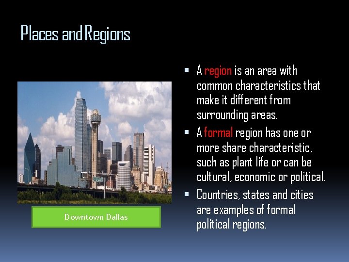 Places and Regions Downtown Dallas A region is an area with common characteristics that Places and Regions Downtown Dallas A region is an area with common characteristics that