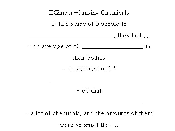 �� Cancer-Causing Chemicals 1) In a study of 9 people to _______________, they had.