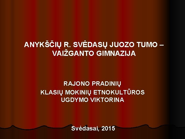 ANYKŠČIŲ R. SVĖDASŲ JUOZO TUMO – VAIŽGANTO GIMNAZIJA RAJONO PRADINIŲ KLASIŲ MOKINIŲ ETNOKULTŪROS UGDYMO