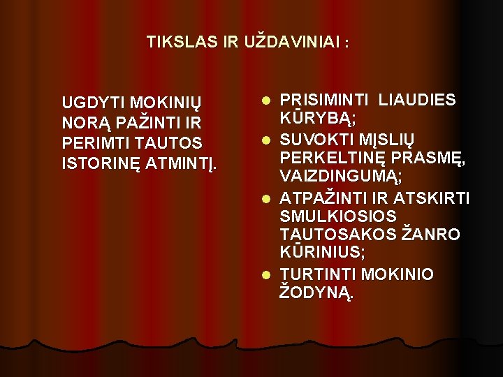 TIKSLAS IR UŽDAVINIAI : UGDYTI MOKINIŲ NORĄ PAŽINTI IR PERIMTI TAUTOS ISTORINĘ ATMINTĮ. l