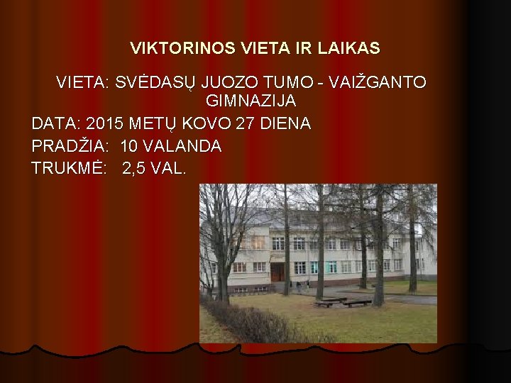 VIKTORINOS VIETA IR LAIKAS VIETA: SVĖDASŲ JUOZO TUMO - VAIŽGANTO GIMNAZIJA DATA: 2015 METŲ