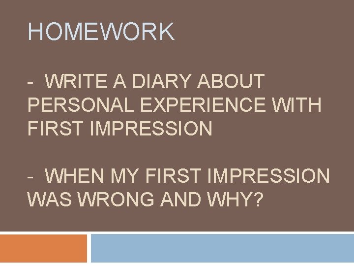 HOMEWORK - WRITE A DIARY ABOUT PERSONAL EXPERIENCE WITH FIRST IMPRESSION - WHEN MY