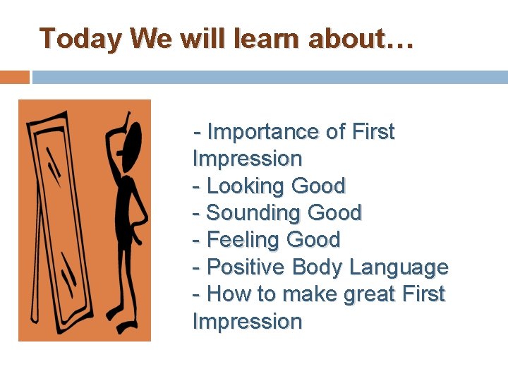 Today We will learn about… - Importance of First Impression - Looking Good -