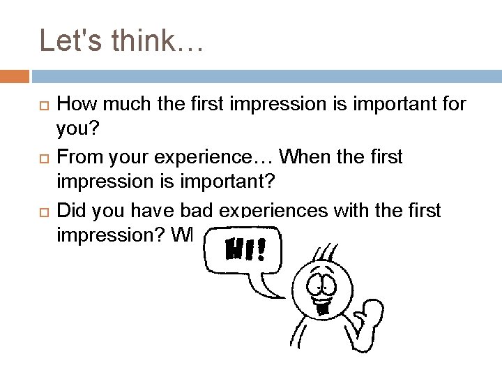 Let's think… How much the first impression is important for you? From your experience…