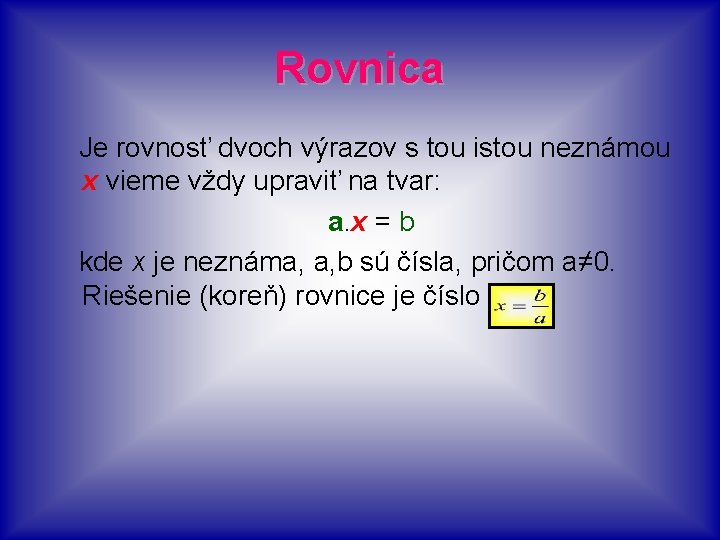 Rovnica Je rovnosť dvoch výrazov s tou istou neznámou x vieme vždy upraviť na