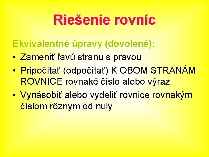 Riešenie rovníc Ekvivalentné úpravy (dovolené): • Zameniť ľavú stranu s pravou • Pripočítať (odpočítať)