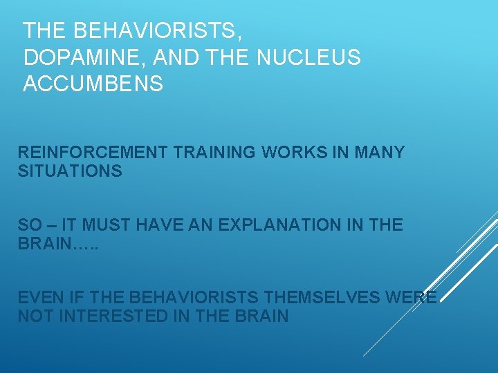 THE BEHAVIORISTS, DOPAMINE, AND THE NUCLEUS ACCUMBENS REINFORCEMENT TRAINING WORKS IN MANY SITUATIONS SO