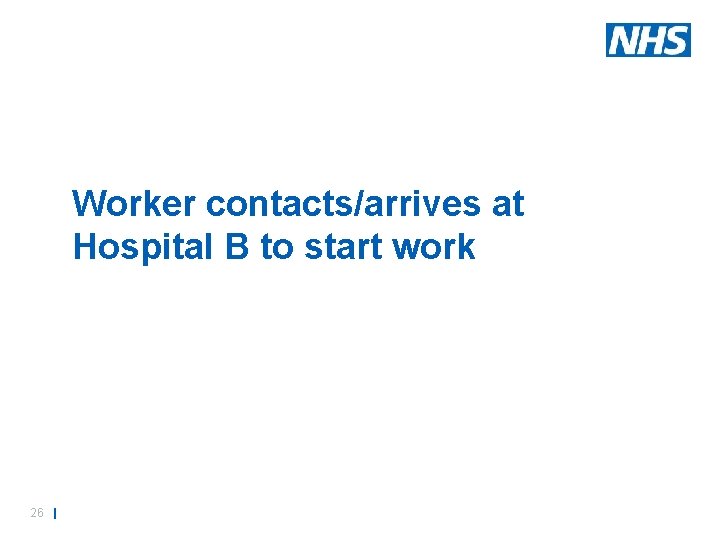 Worker contacts/arrives at Hospital B to start work 26 | 