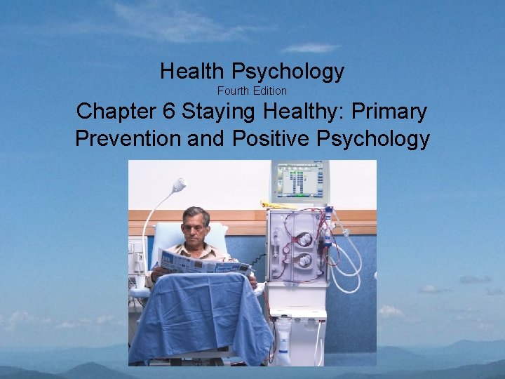 Health Psychology Fourth Edition Chapter 6 Staying Healthy: Primary Prevention and Positive Psychology 