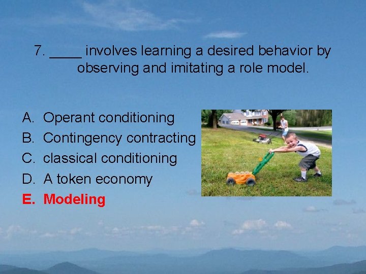 7. ____ involves learning a desired behavior by observing and imitating a role model.