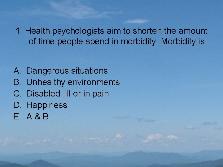 1. Health psychologists aim to shorten the amount of time people spend in morbidity.