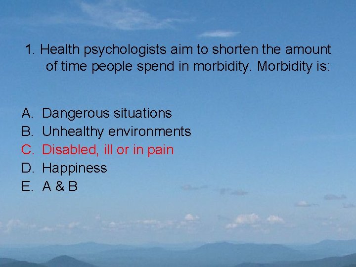 1. Health psychologists aim to shorten the amount of time people spend in morbidity.