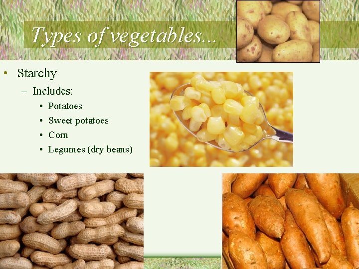 Types of vegetables. . . • Starchy – Includes: • • Potatoes Sweet potatoes