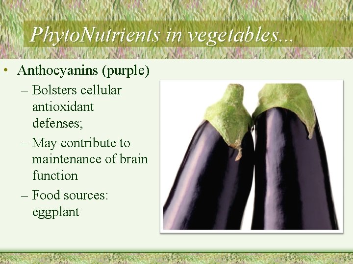Phyto. Nutrients in vegetables. . . • Anthocyanins (purple) – Bolsters cellular antioxidant defenses;