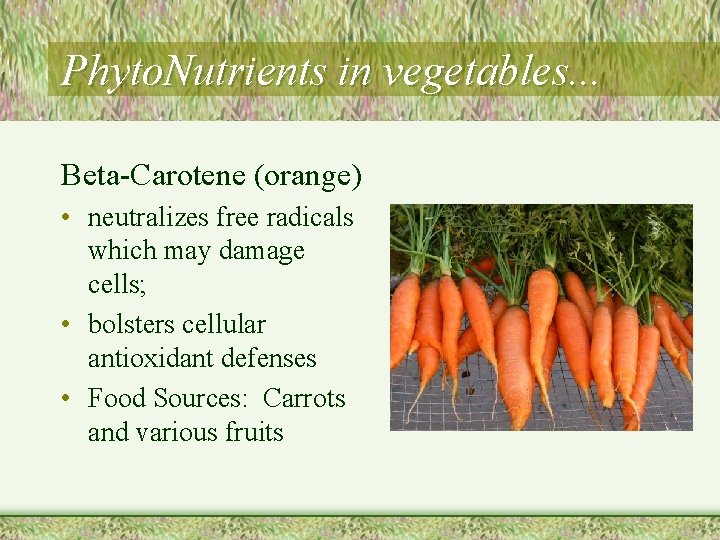 Phyto. Nutrients in vegetables. . . Beta-Carotene (orange) • neutralizes free radicals which may