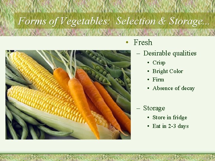 Forms of Vegetables: Selection & Storage. . . • Fresh – Desirable qualities •