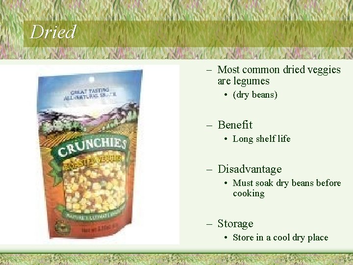 Dried – Most common dried veggies are legumes • (dry beans) – Benefit •