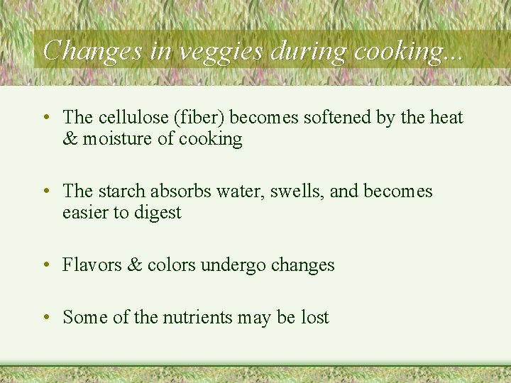 Changes in veggies during cooking. . . • The cellulose (fiber) becomes softened by