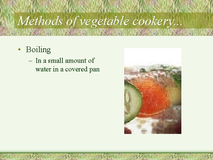 Methods of vegetable cookery. . . • Boiling – In a small amount of