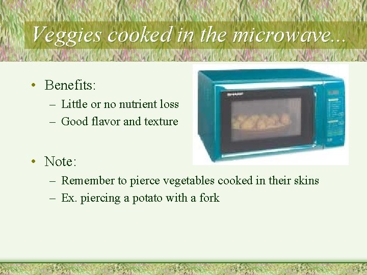 Veggies cooked in the microwave. . . • Benefits: – Little or no nutrient