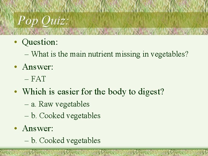 Pop Quiz: • Question: – What is the main nutrient missing in vegetables? •