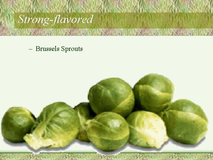 Strong-flavored – Brussels Sprouts 