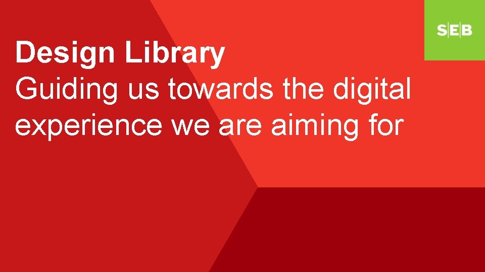 Design Library Guiding us towards the digital experience we are aiming for 
