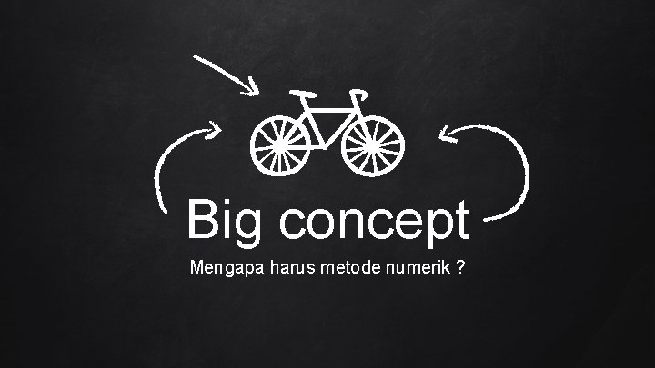 Big concept Mengapa harus metode numerik ? 