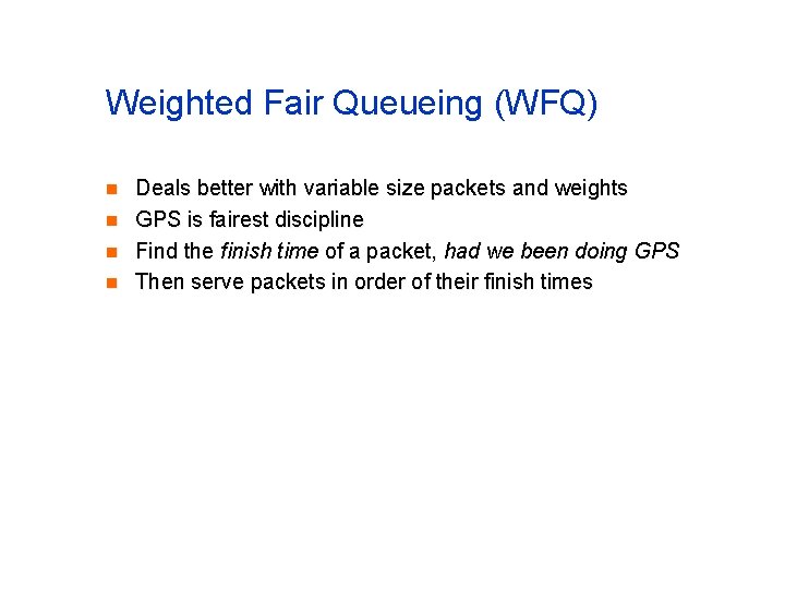 Weighted Fair Queueing (WFQ) n n Deals better with variable size packets and weights