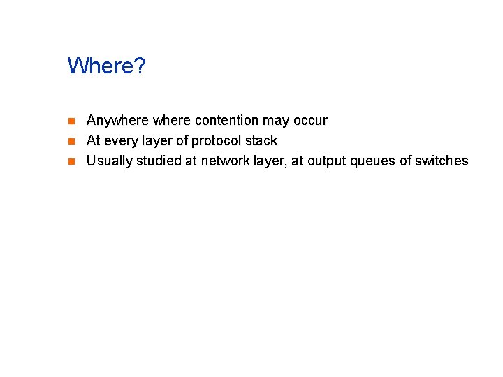 Where? n n n Anywhere contention may occur At every layer of protocol stack