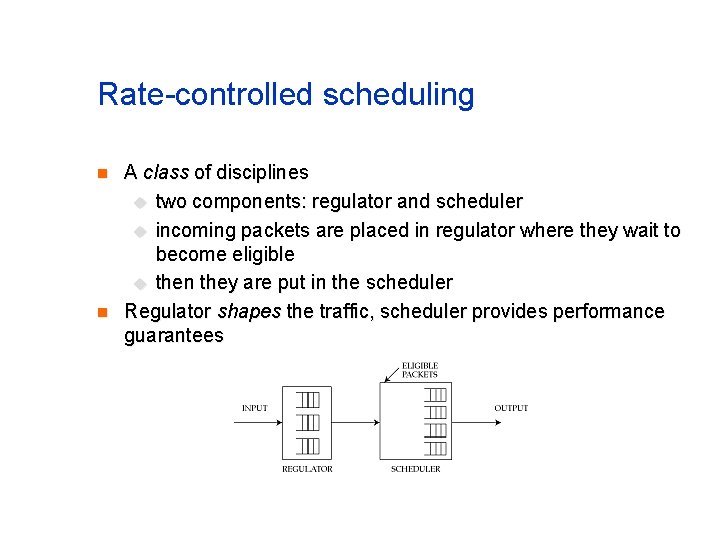 Rate-controlled scheduling n n A class of disciplines u two components: regulator and scheduler
