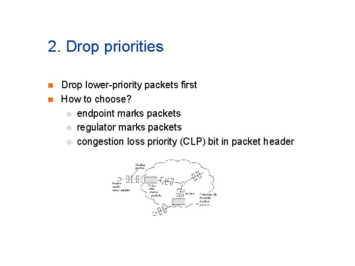2. Drop priorities n n Drop lower-priority packets first How to choose? u endpoint