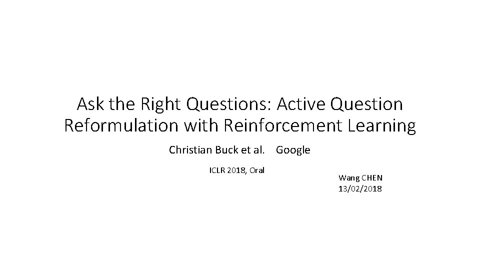 Ask the Right Questions: Active Question Reformulation with Reinforcement Learning Christian Buck et al.