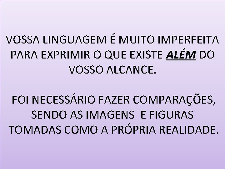 VOSSA LINGUAGEM É MUITO IMPERFEITA PARA EXPRIMIR O QUE EXISTE ALÉM DO VOSSO ALCANCE.